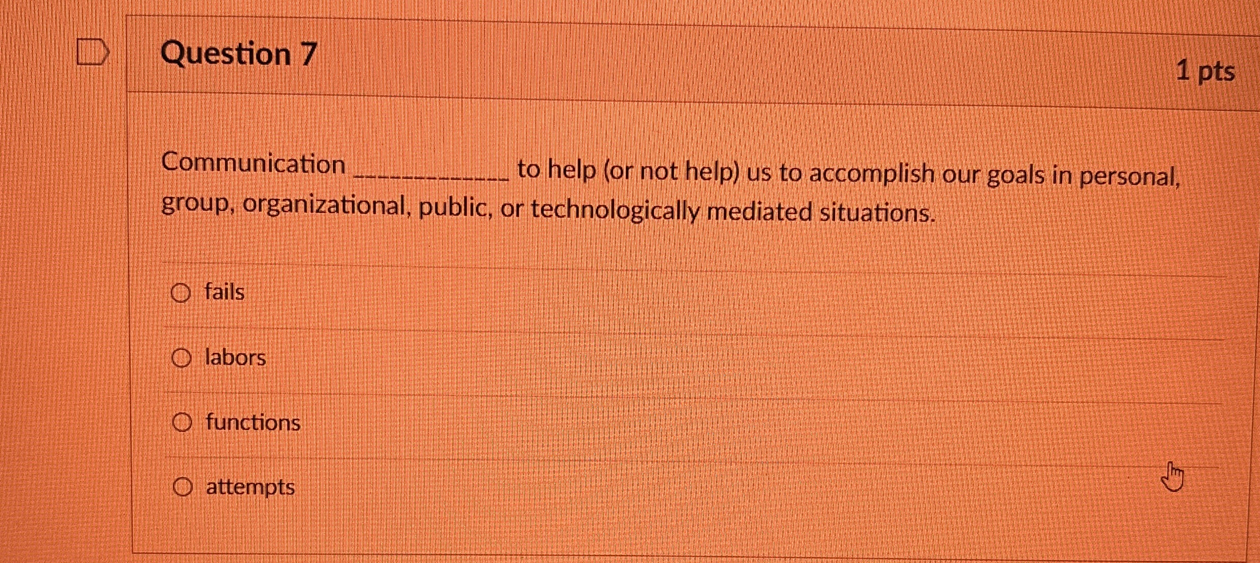  Question 7 1 pts Communication to help (or not help) us