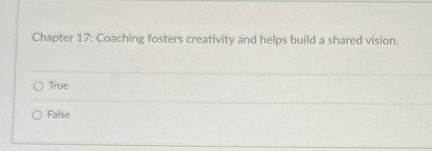  Chapter 17: Coaching fosters creativity and helps build a shared vision.