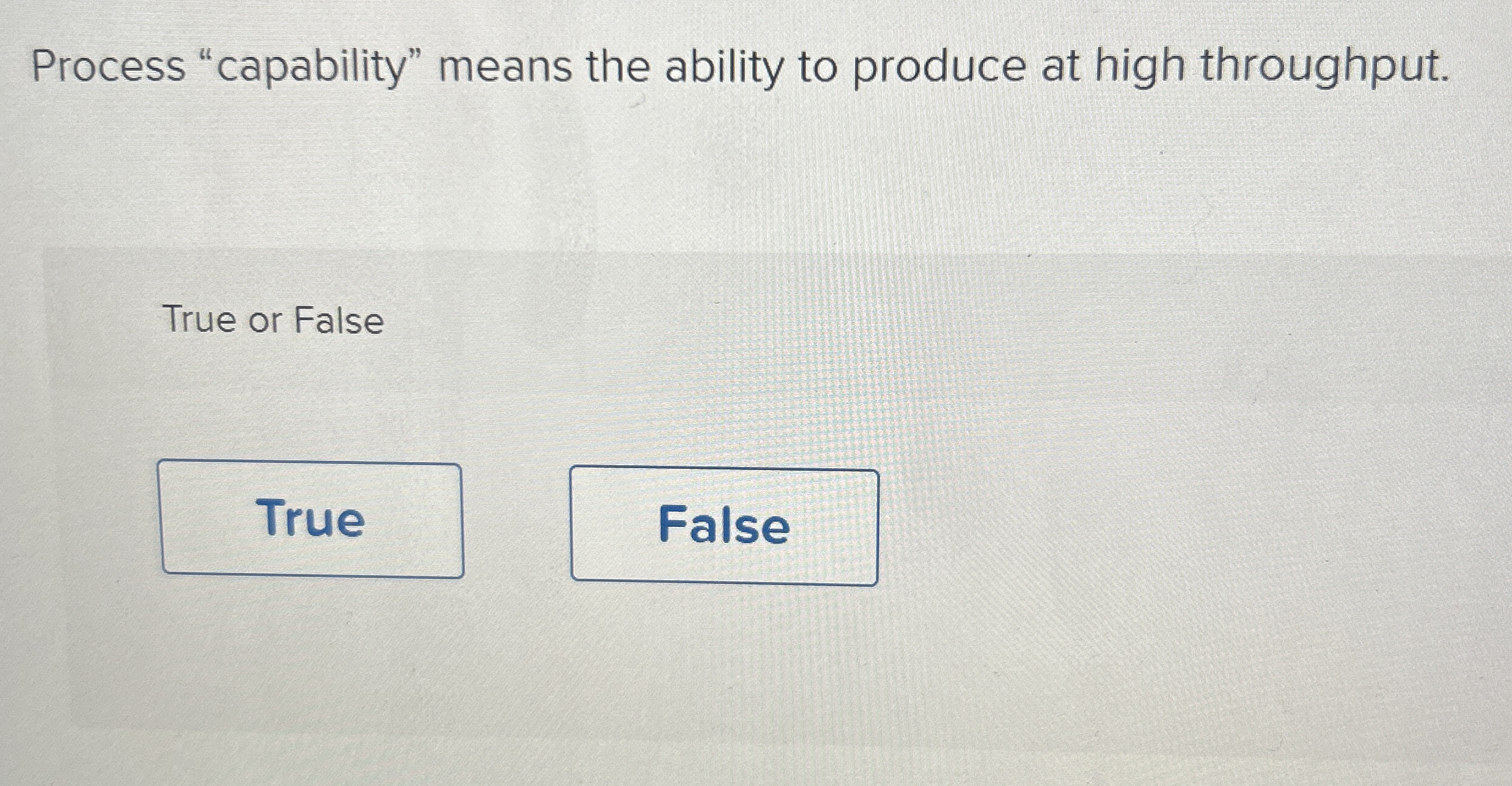  Process "capability" means the ability to produce at high throughput. True