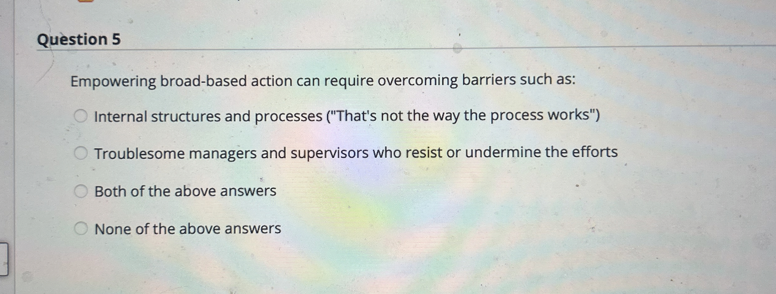  Question 5 Empowering broad-based action can require overcoming barriers such as: