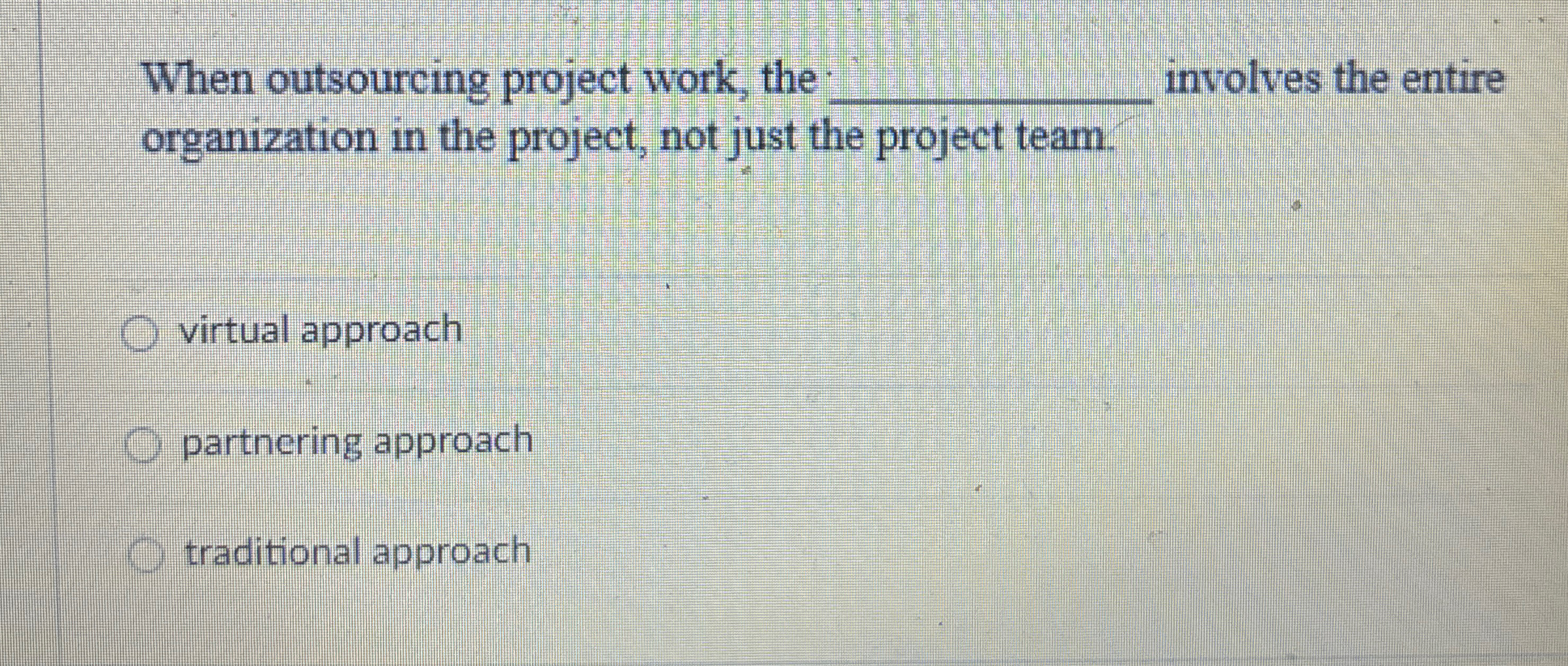  When outsourcing project work, the q, involves the entire organization in