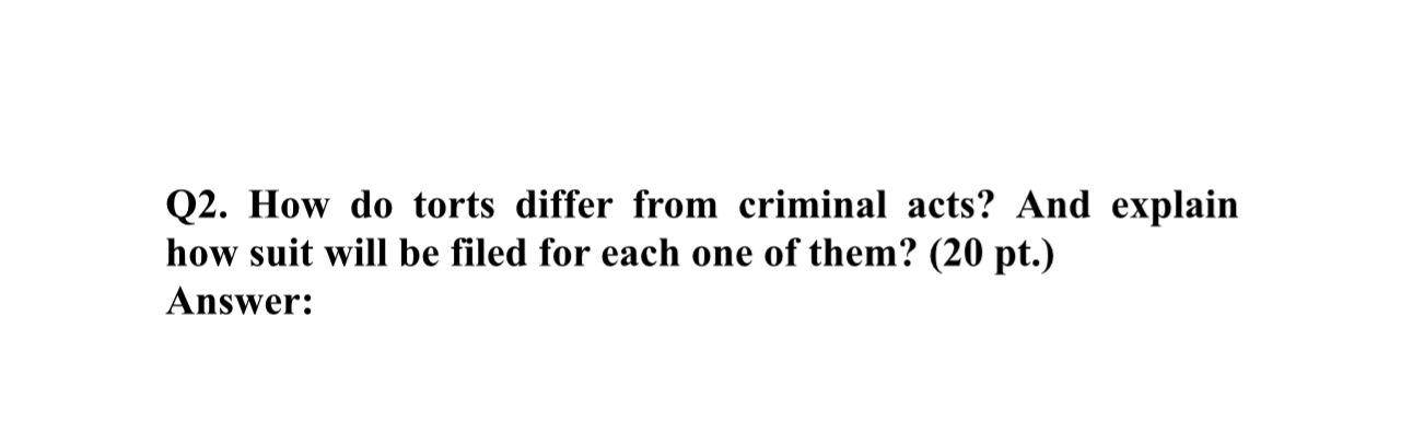  Q2. How do torts differ from criminal acts? And explain how