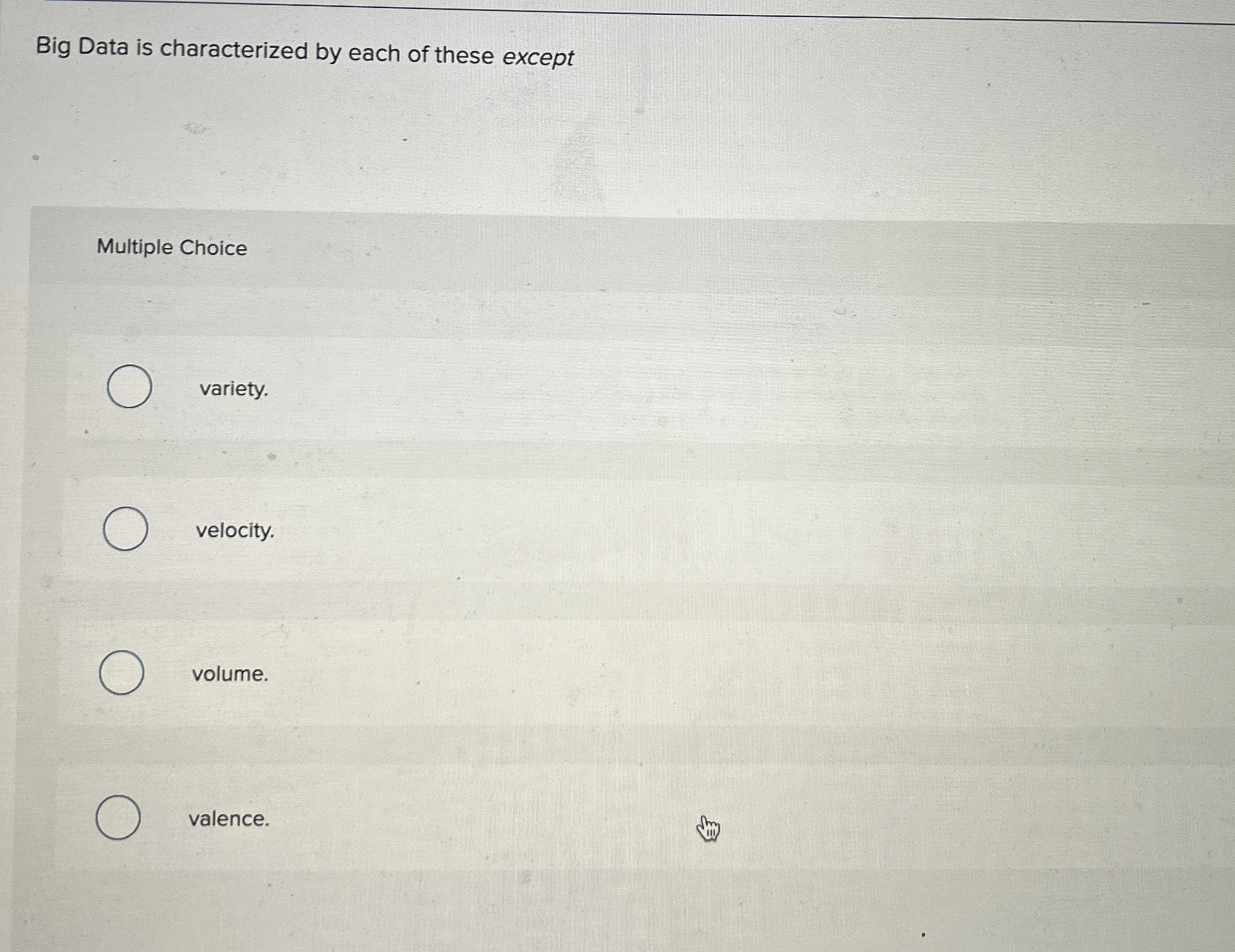  Big Data is characterized by each of these except Multiple Choice