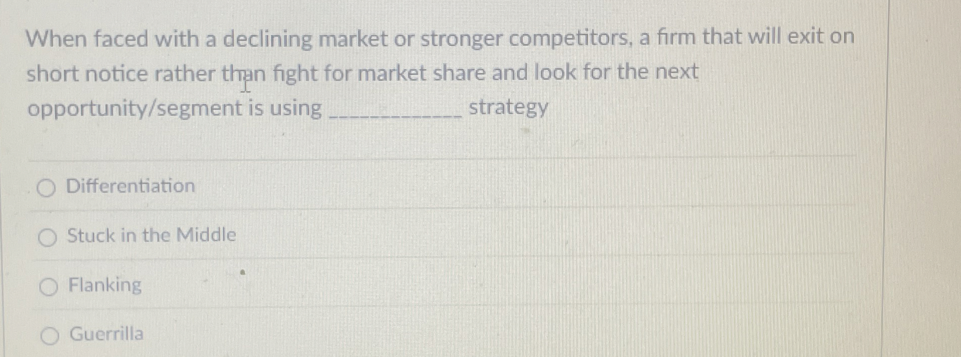  When faced with a declining market or stronger competitors, a firm