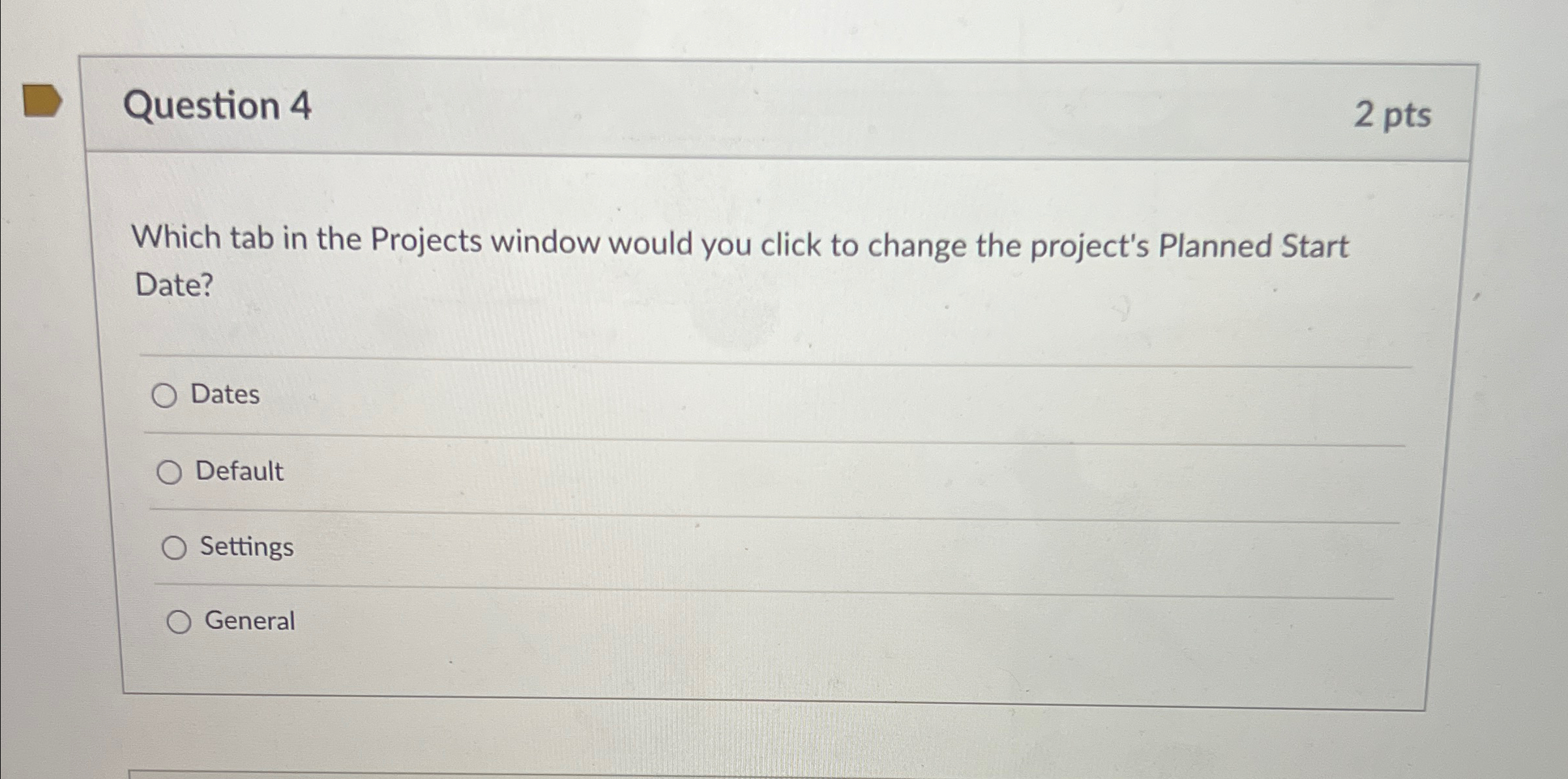  Question 4 2 pts Which tab in the Projects window would