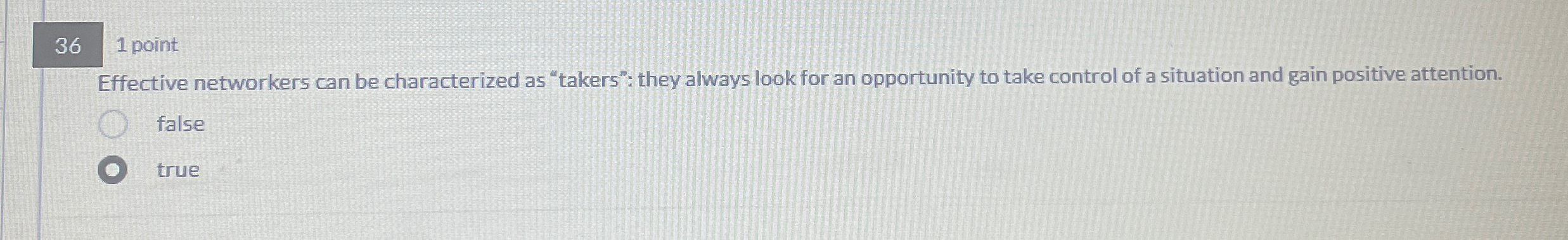  36 1 point Effective networkers can be characterized as "takers": they
