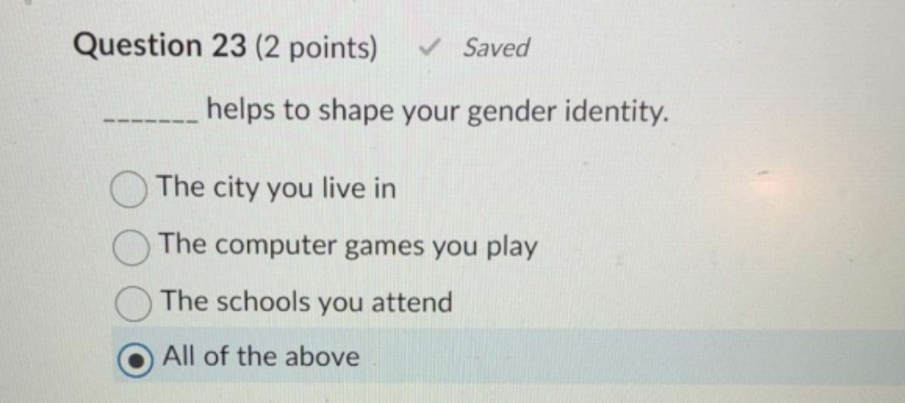  Question 23(2 points) Saved helps to shape your gender identity. The