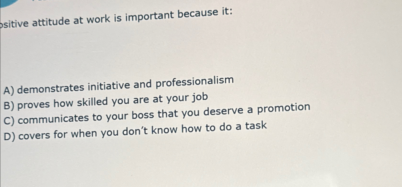  ssitive attitude at work is important because it: A) demonstrates initiative