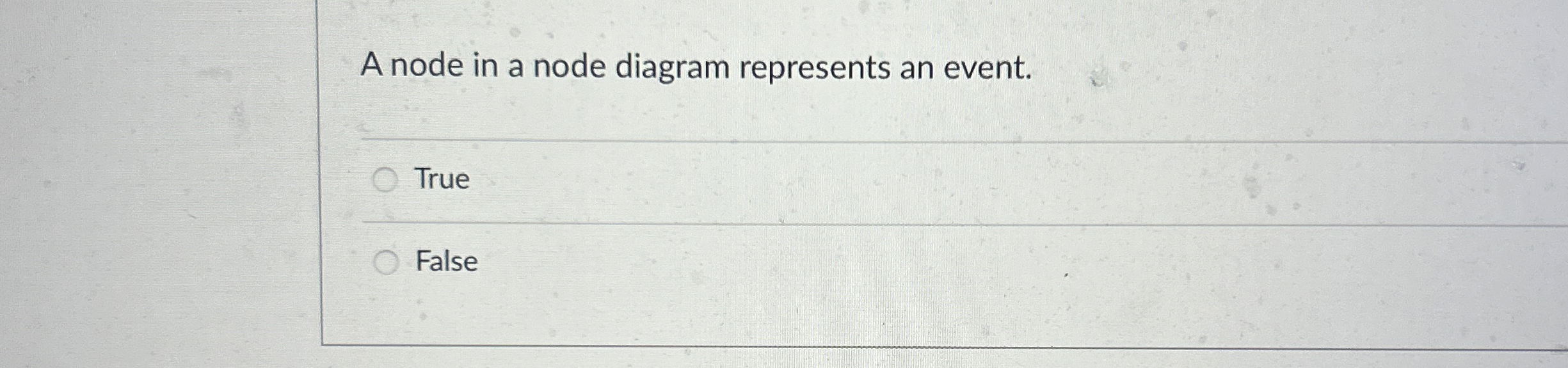  A node in a node diagram represents an event. True False
