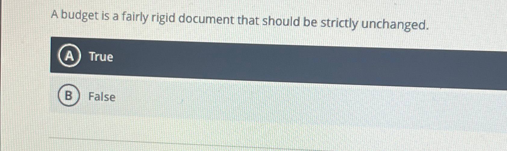  A budget is a fairly rigid document that should be strictly