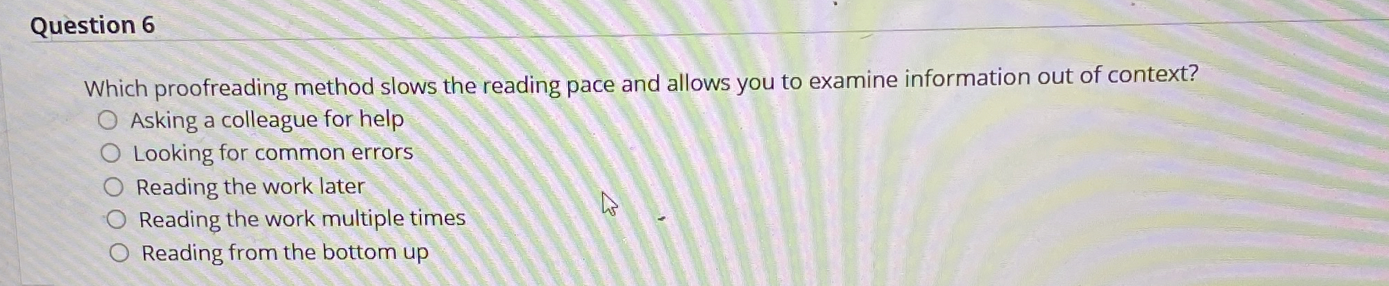  Question 6 Which proofreading method slows the reading pace and allows