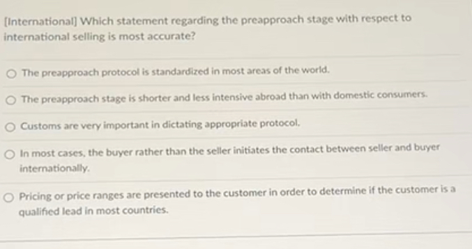  [International] Which statement regarding the preapproach stage with respect to international