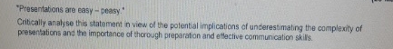  "Presentations are easy - peasy." Critically analyse this statement in view