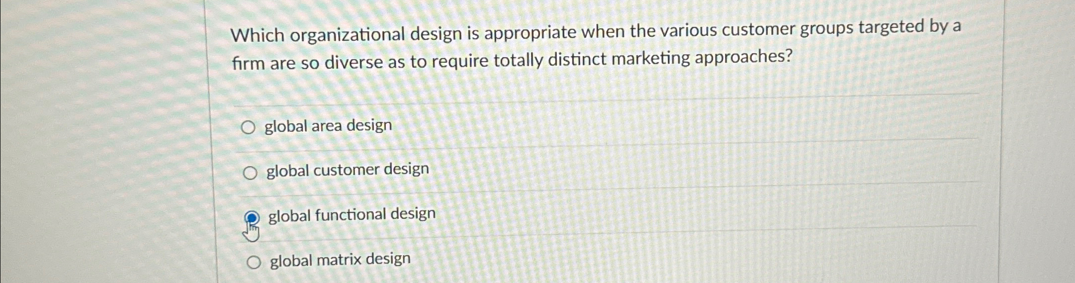 Which organizational design is appropriate when the various customer groups targeted
