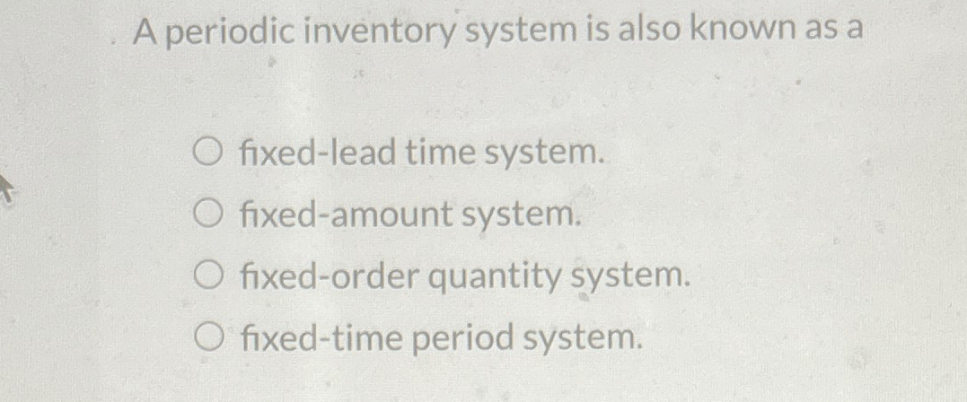  A periodic inventory system is also known as a fixed-lead time