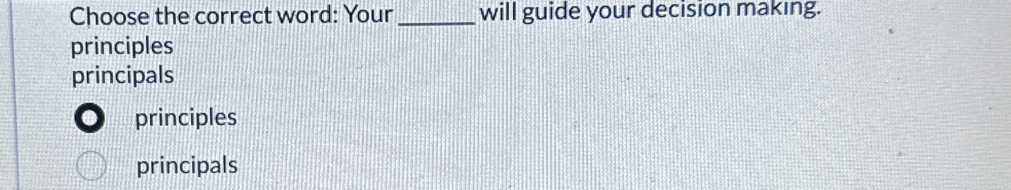  Choose the correct word: Your q, will guide your decision making.