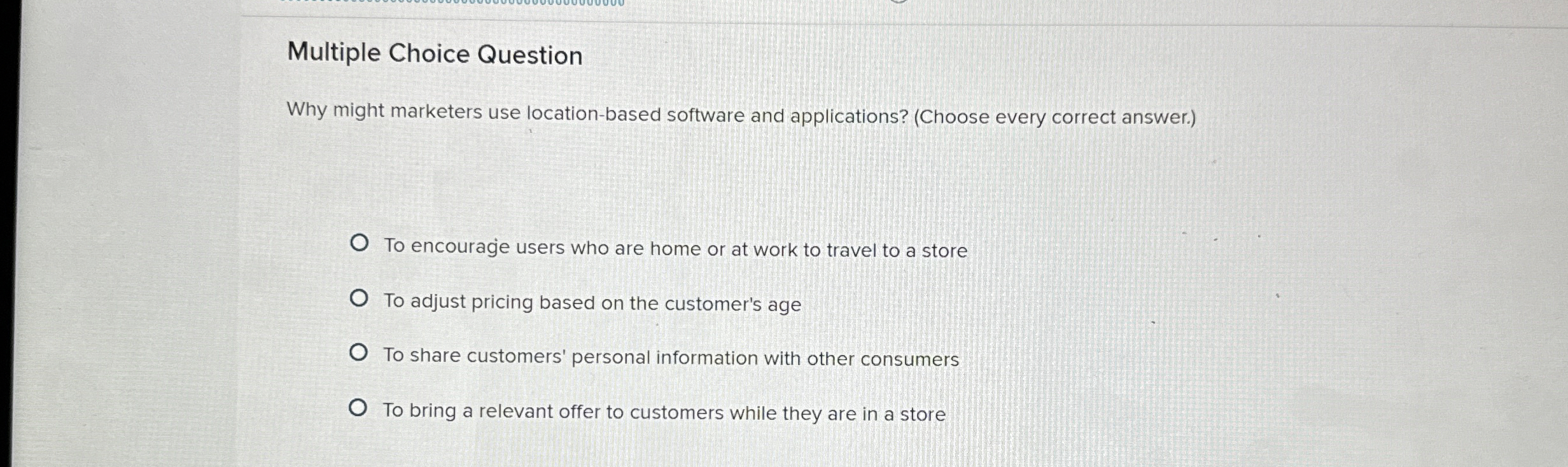  Multiple Choice Question Why might marketers use location-based software and applications?