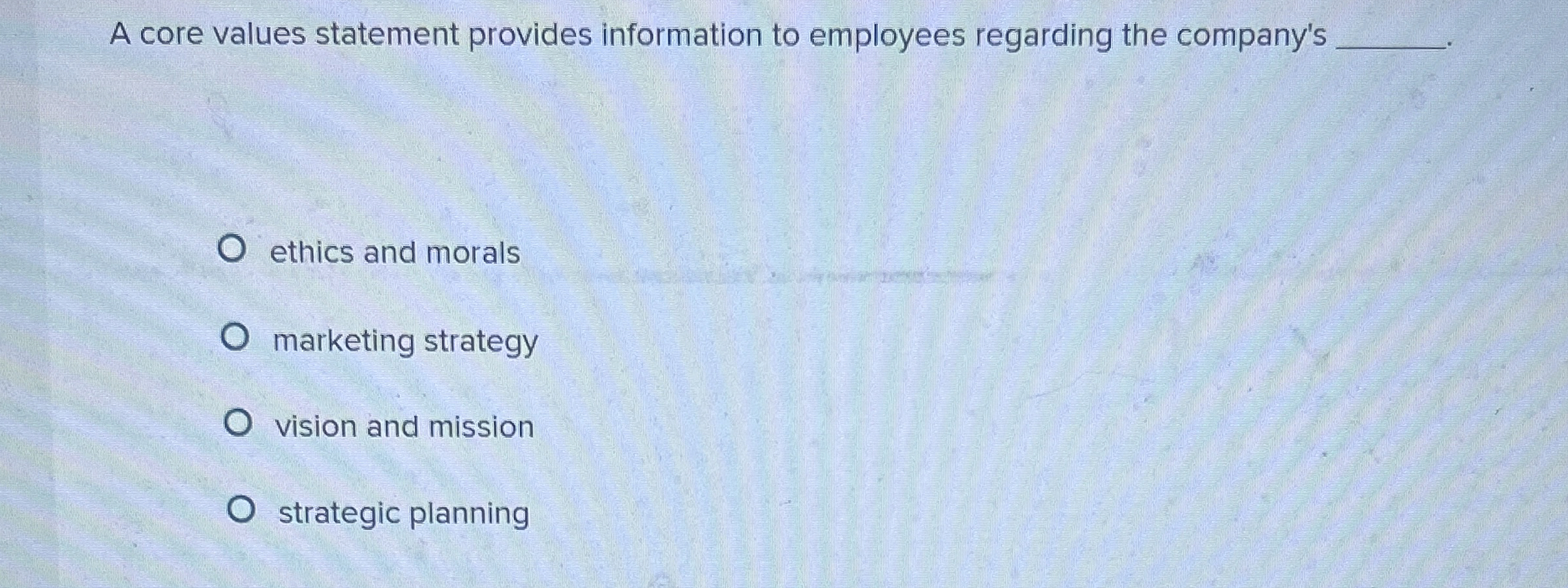  A core values statement provides information to employees regarding the company's