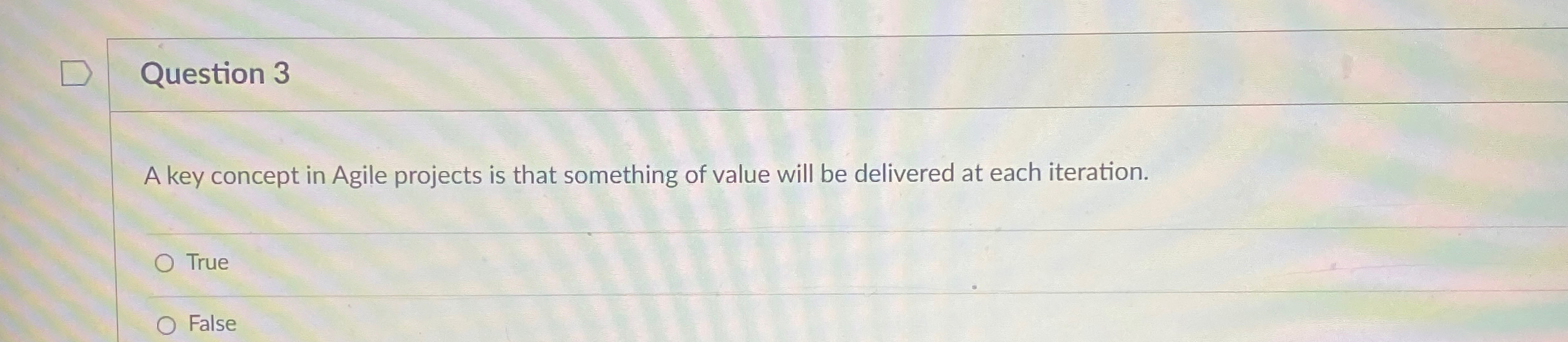  Question 3 A key concept in Agile projects is that something