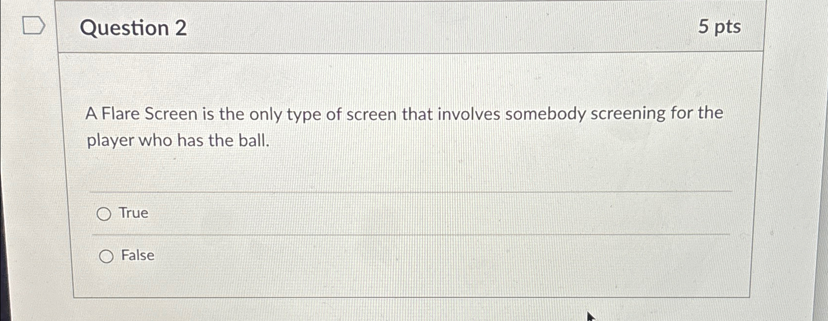  Question 2 5 pts A Flare Screen is the only type