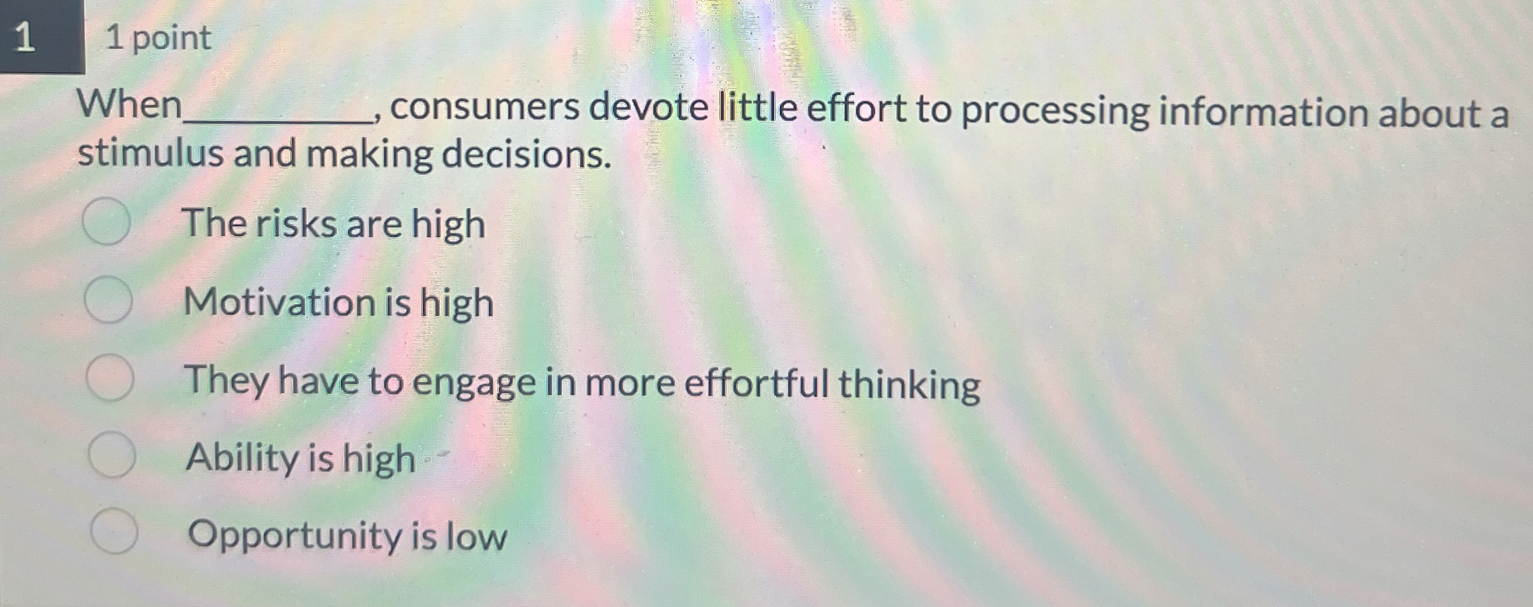  1 1 point When consumers devote little effort to processing information