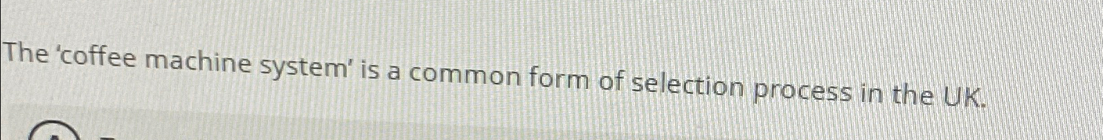  The 'coffee machine system' is a common form of selection process