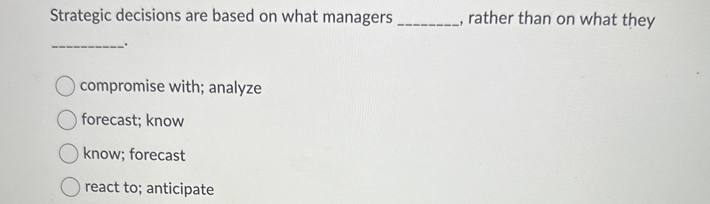  Strategic decisions are based on what managers rather than on what