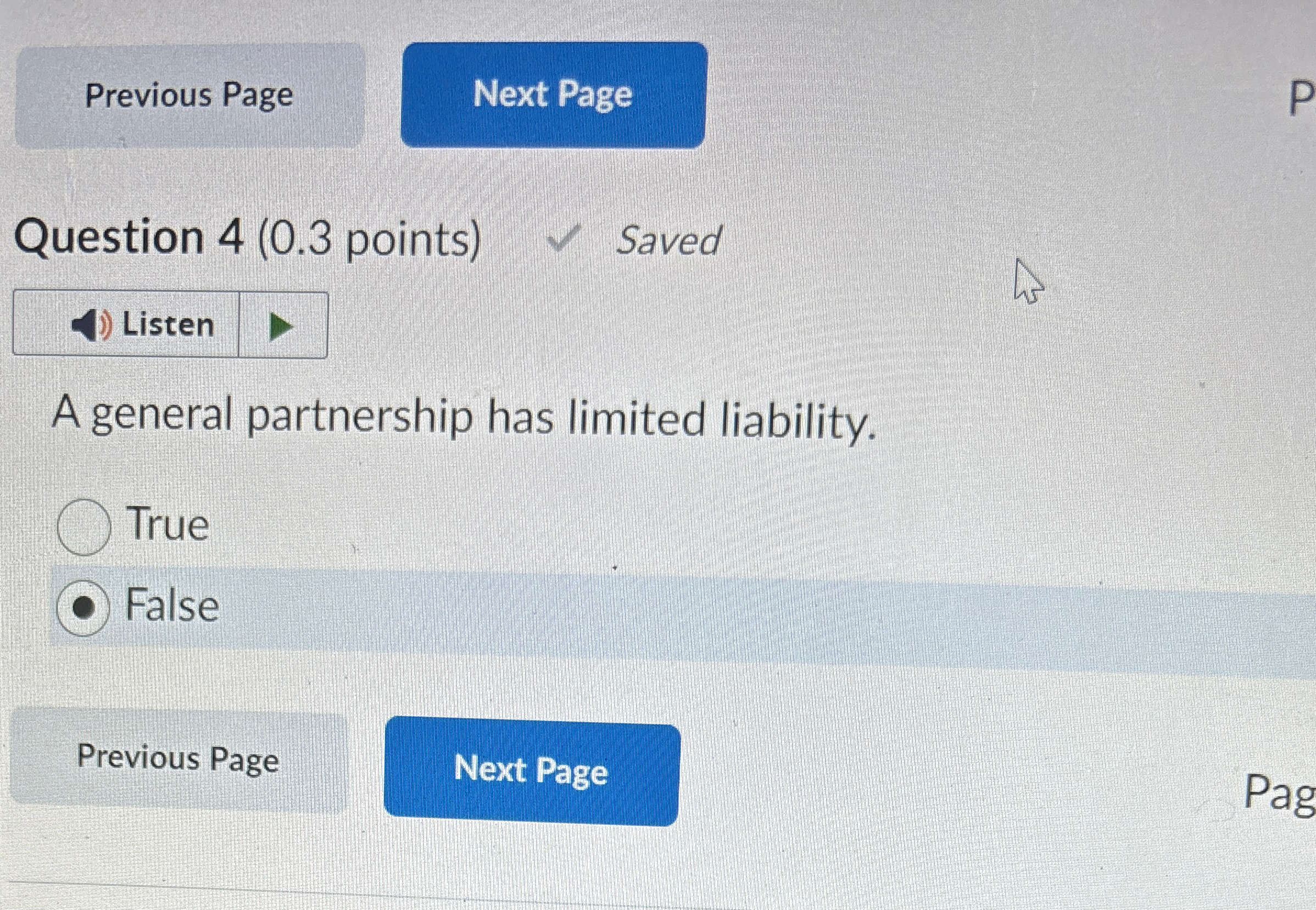  Question 4(0.3 points) Saved A general partnership has limited liability. True