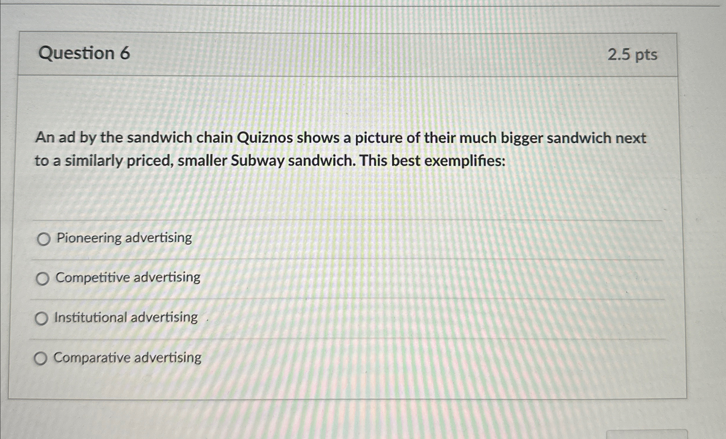  Question 6 2.5pts An ad by the sandwich chain Quiznos shows