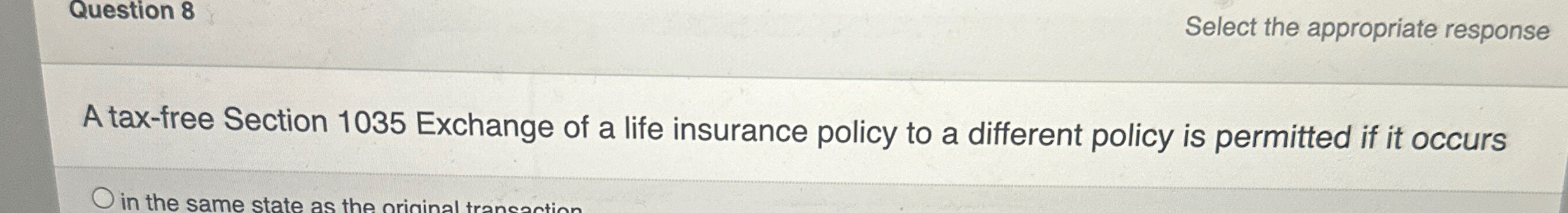  Question 8 Select the appropriate response A tax-free Section 1035 Exchange