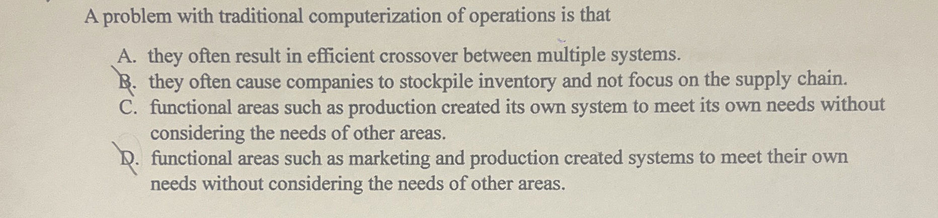  A problem with traditional computerization of operations is that A. they