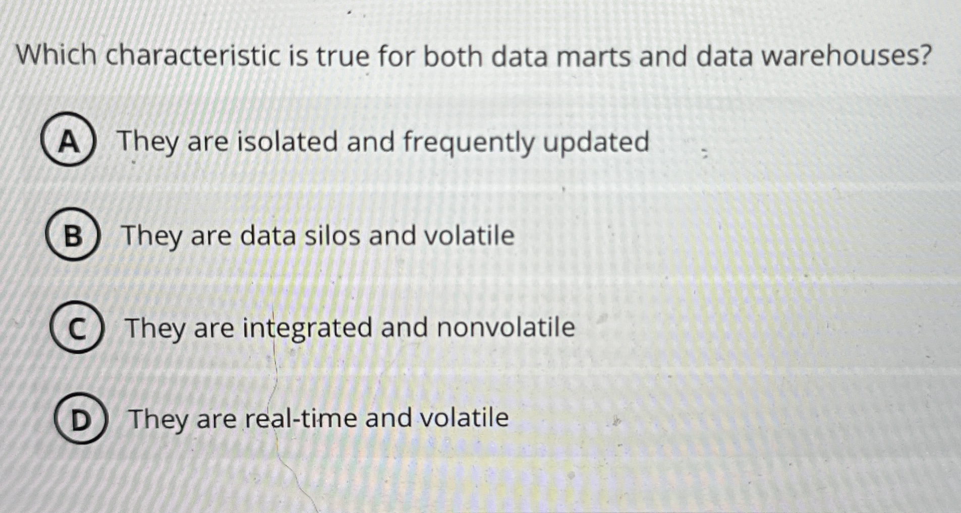  Which characteristic is true for both data marts and data warehouses?