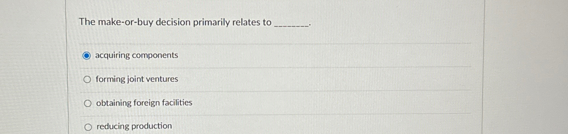  The make-or-buy decision primarily relates to acquiring components forming joint ventures