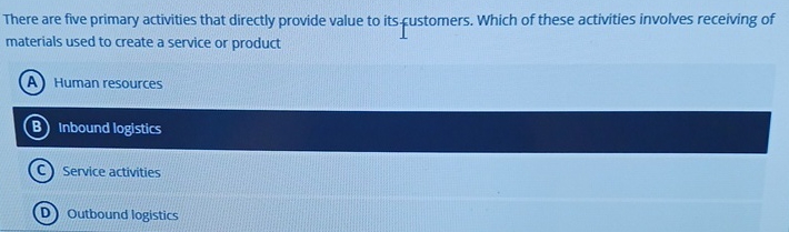  There are five primary activities that directly provide value to its