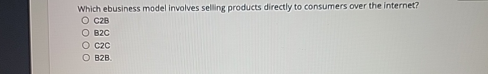  Which ebusiness model involves selling products directly to consumers over the