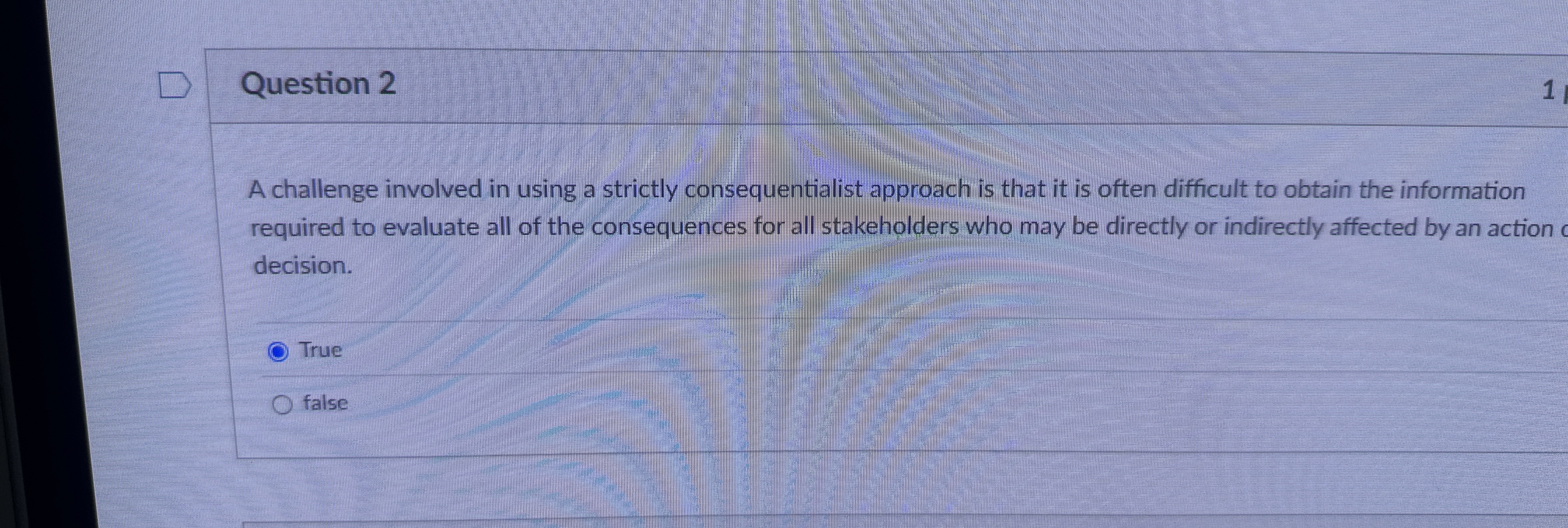  Question 2 A challenge involved in using a strictly consequentialist approach