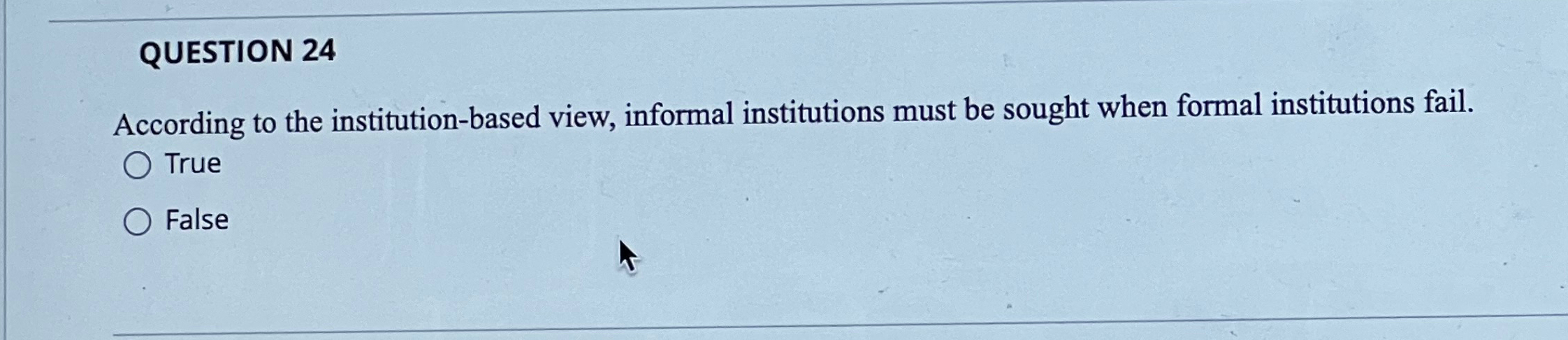  QUESTION 24 According to the institution-based view, informal institutions must be