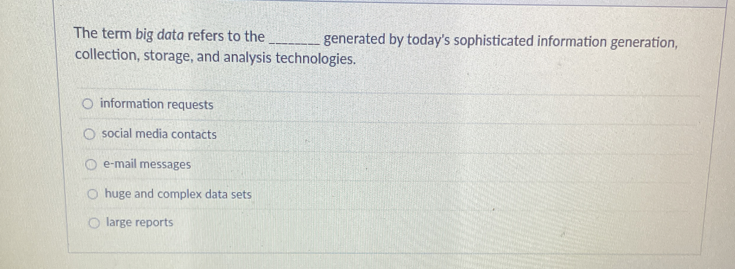  The term big data refers to the q, generated by today's