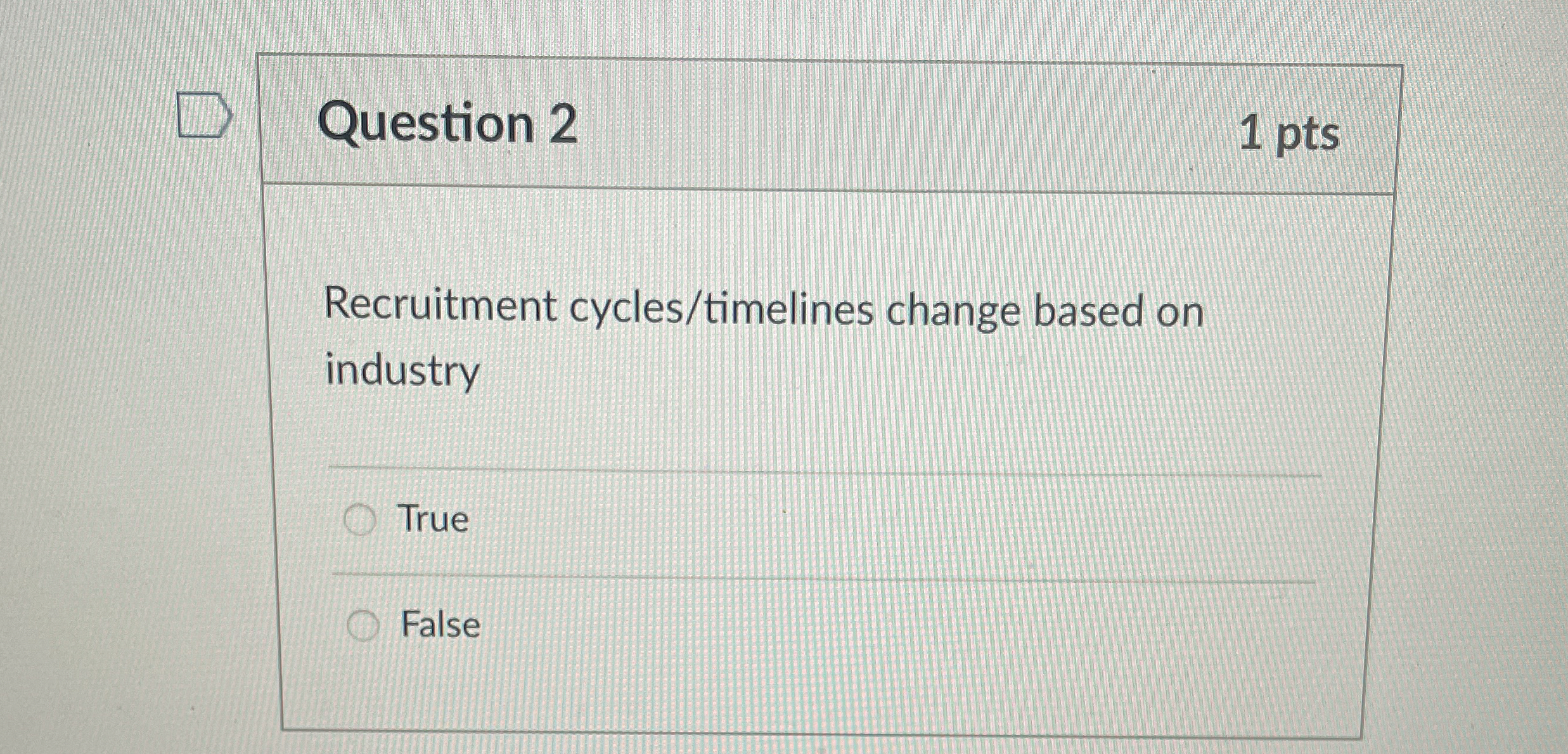  Question 2 1 pts Recruitment cycles/timelines change based on industry True