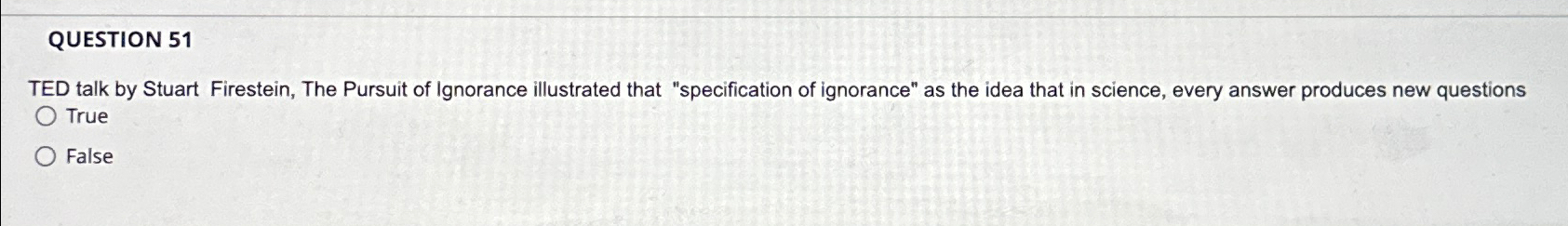  QUESTION 51 TED talk by Stuart Firestein, The Pursuit of Ignorance