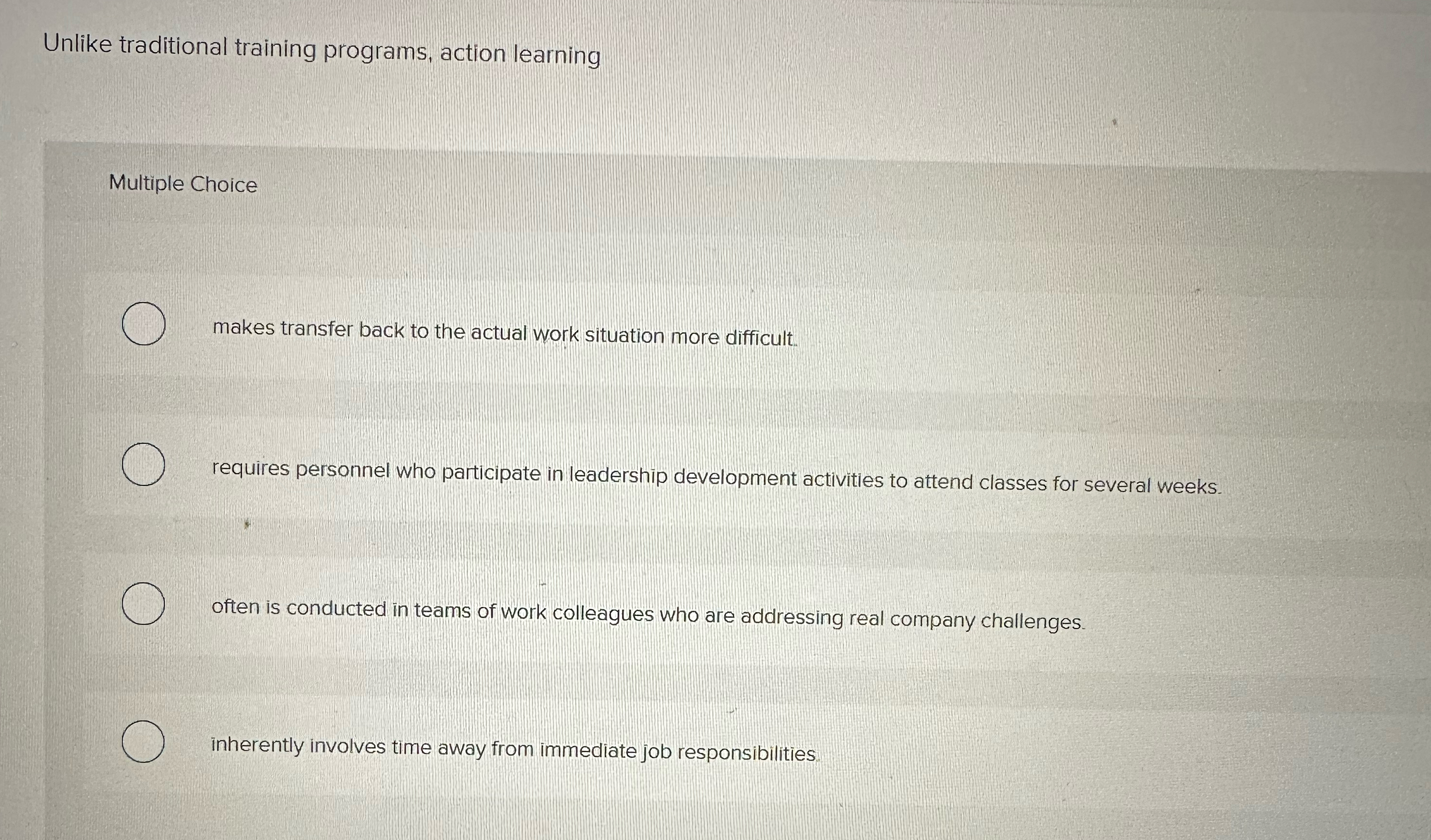  Unlike traditional training programs, action learning Multiple Choice makes transfer back