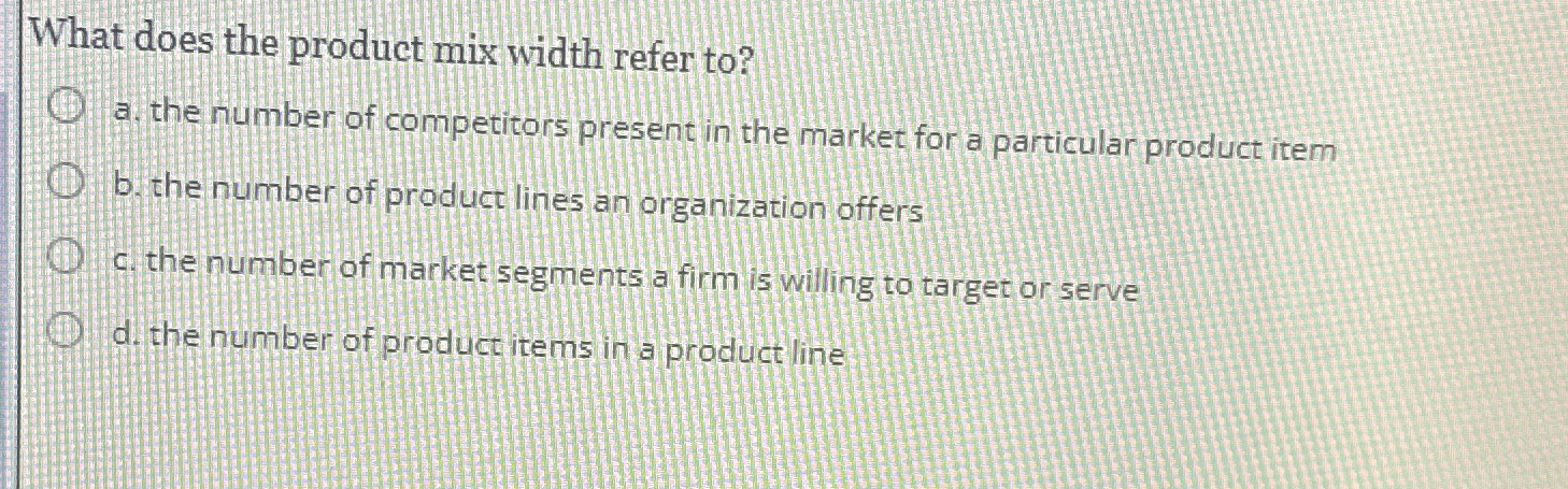  What does the product mix width refer to? a. the number