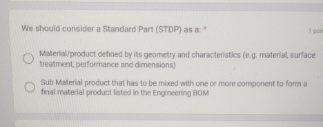  We should consider a Standard Part (STDP) as a: * Material/product