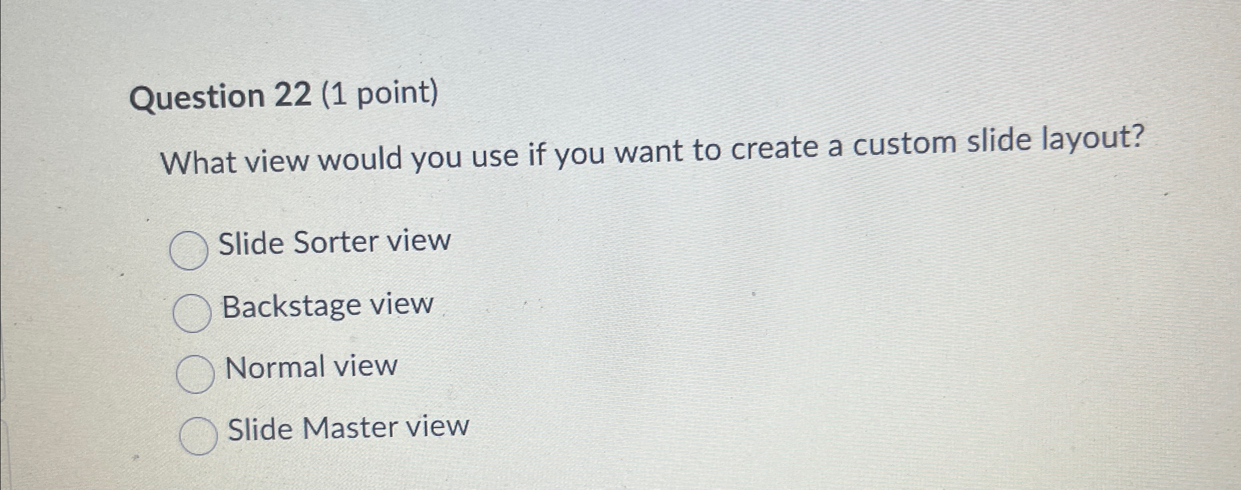  Question 22(1 point) What view would you use if you want