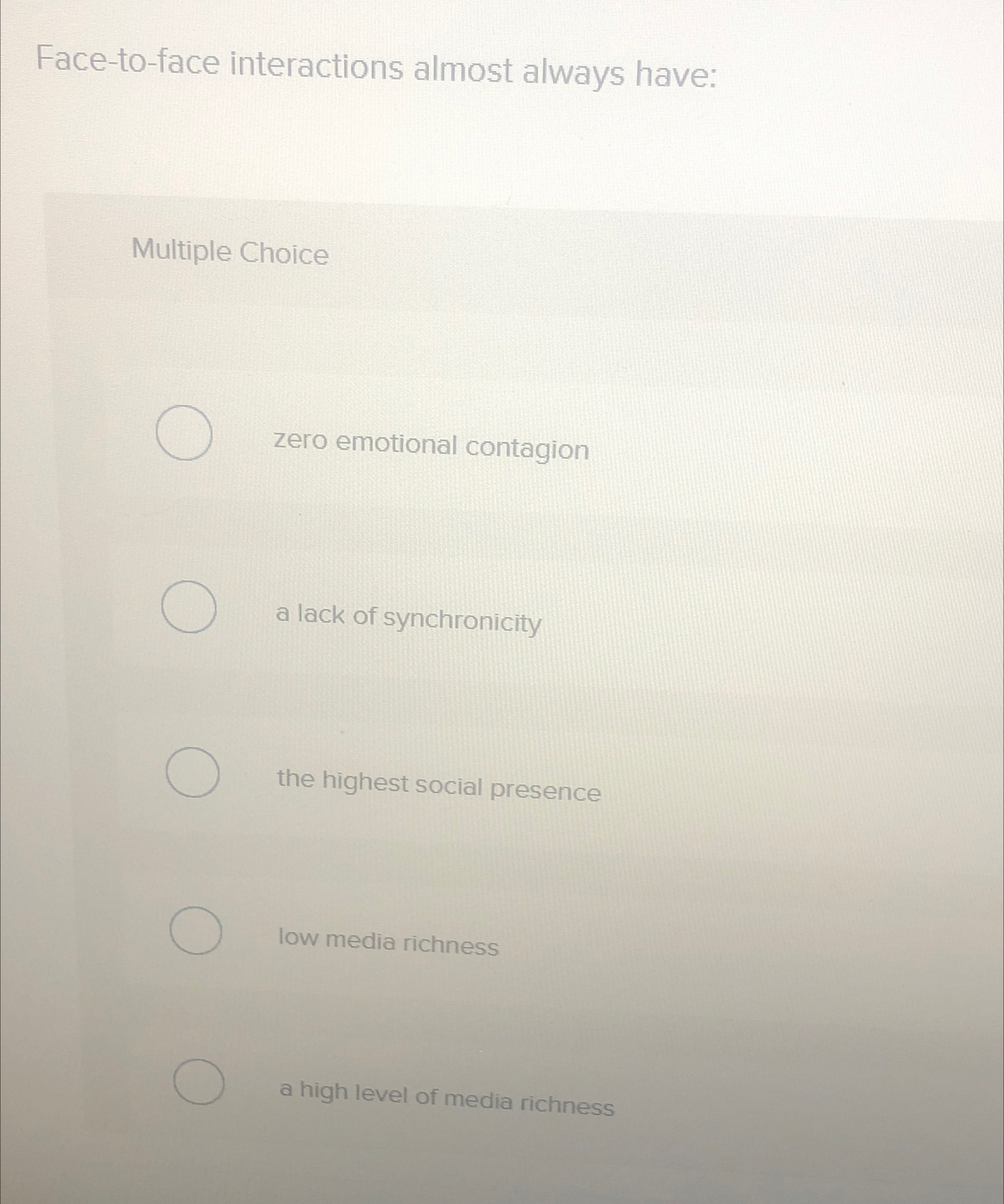  Face-to-face interactions almost always have: Multiple Choice zero emotional contagion a