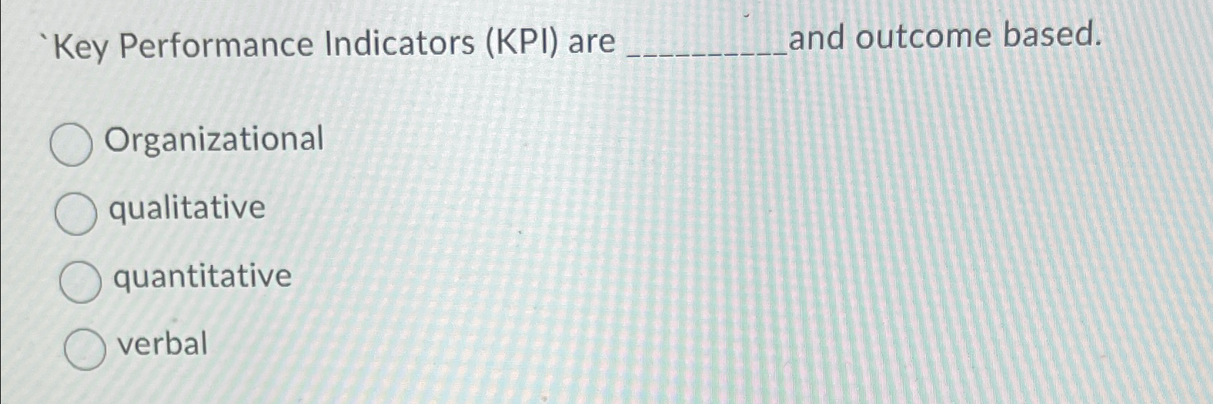  `Key Performance Indicators (KPI) are and outcome based. Organizational qualitative quantitative