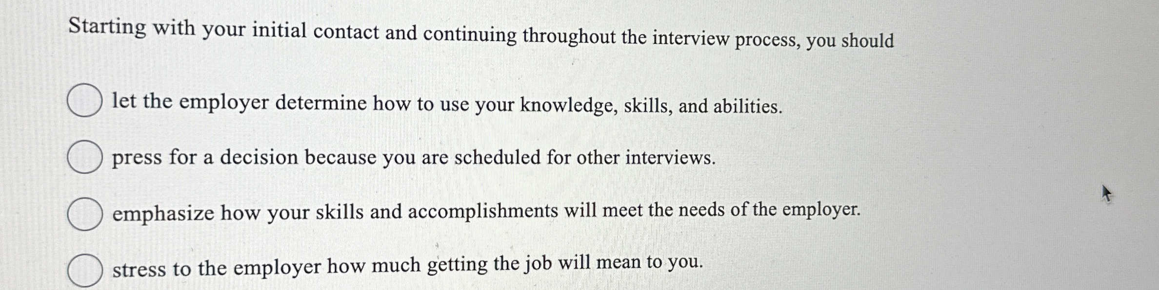  Starting with your initial contact and continuing throughout the interview process,