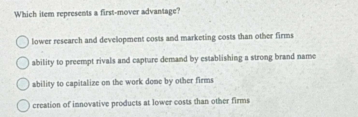  Which item represents a first-mover advantage? lower research and development costs