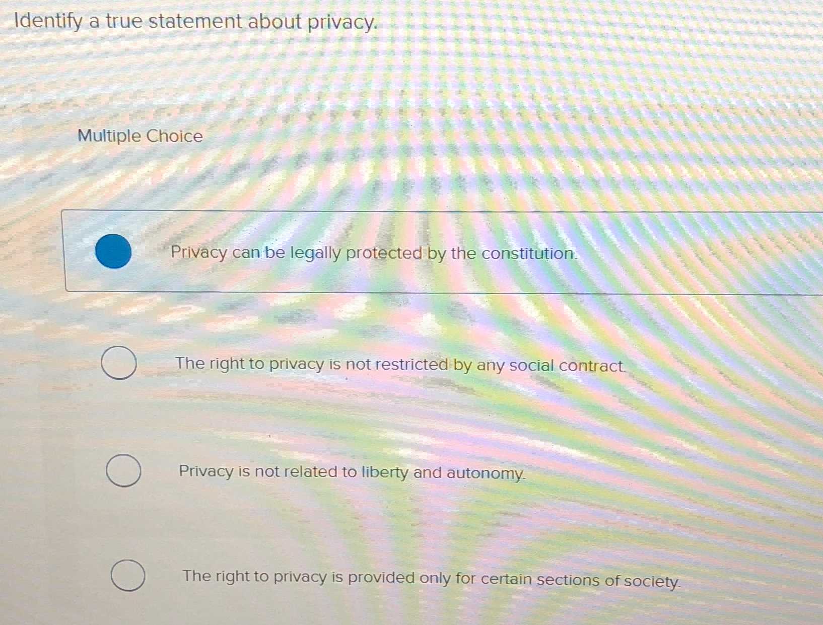  Identify a true statement about privacy. Multiple Choice Privacy can be