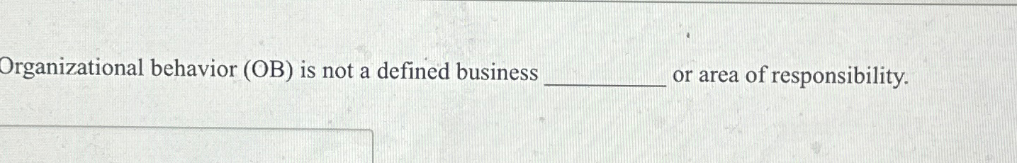  Organizational behavior (OB) is not a defined business or area of